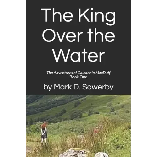 The King Over the Water: The Adventures of Caledonia MacDuff Book One