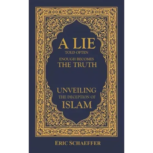 A Lie Told Often Enough Becomes The Truth: Unveiling the Deception of Islam