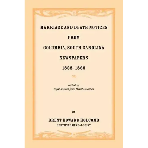 Marriage and Death Notices from Columbia, South Carolina, Newspapers, 1838-1860, including legal notices from burnt counties