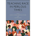Teaching Race in Perilous Times