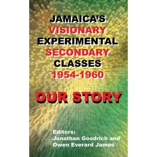 Our Story: Jamaica's Visionary Experimental Secondary Classes 1954 - 1960