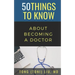 50 Things to Know about Becoming a Doctor: The Journey from Medical School of the Medical Profession