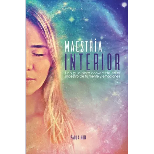 Maestría Interior: Una guía para convertirte en el maestro de tu mente y emociones