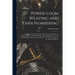 Power-loom Weaving and Yarn Numbering: According to Various Systems, With Conversion Tables: an Auxiliary and Text-book for Pupils of Weaving Schools,