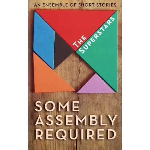 Some Assembly Required: An Ensemble of Short Stories