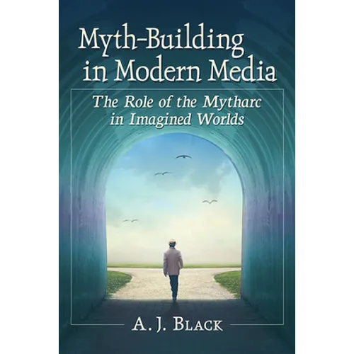 Myth-Building in Modern Media: The Role of the Mytharc in Imagined Worlds