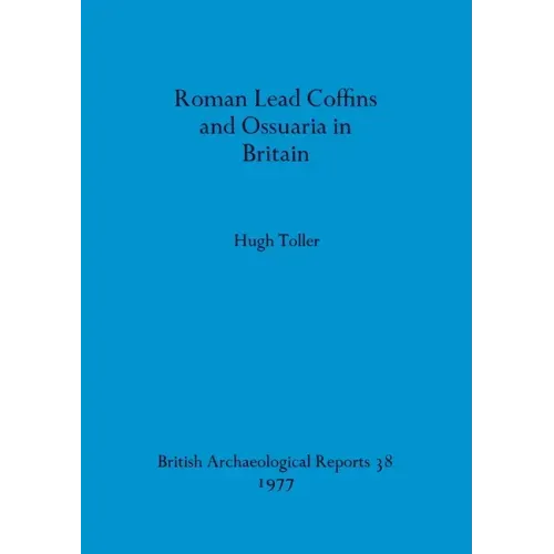 Roman Lead Coffins and Ossuaria in Britain