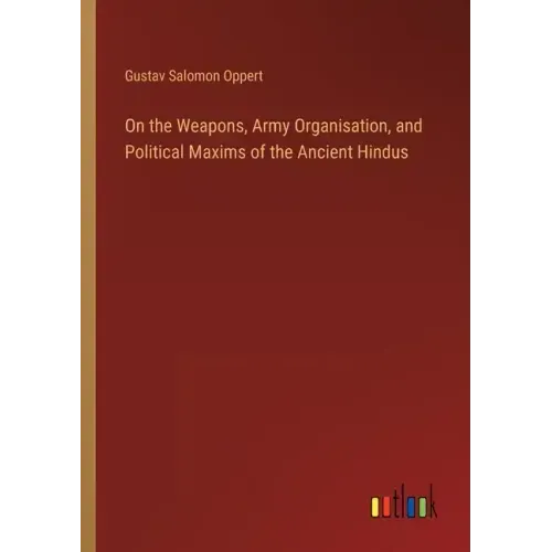 On the Weapons, Army Organisation, and Political Maxims of the Ancient Hindus