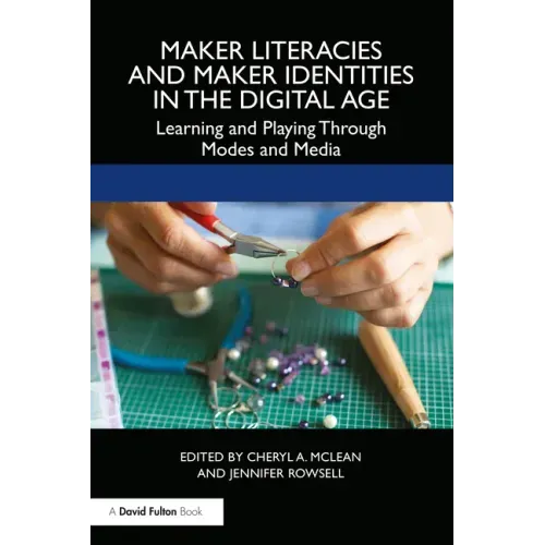Maker Literacies and Maker Identities in the Digital Age: Learning and Playing Through Modes and Media