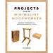 Projects from the Minimalist Woodworker: Building Techniques for Mastering Essential Tools