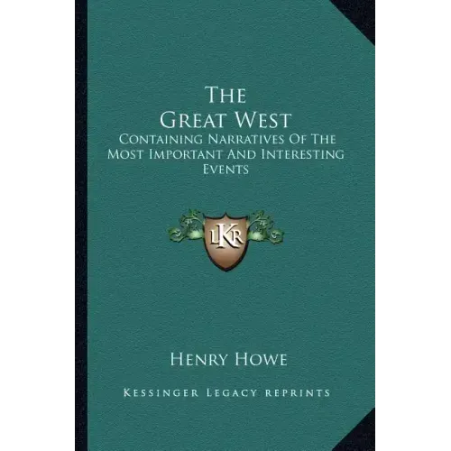 The Great West: Containing Narratives of the Most Important and Interesting Events