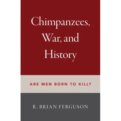 Chimpanzees, War, and History: Are Men Born to Kill?