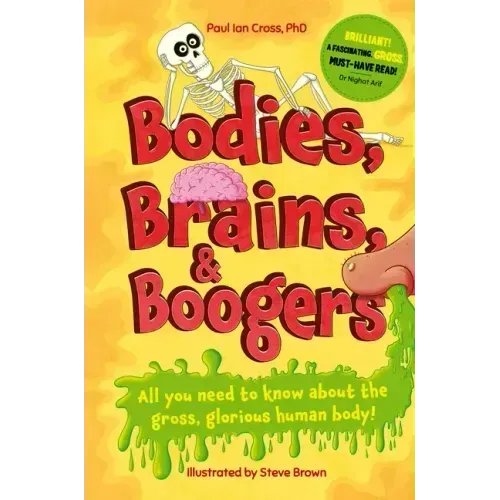 Bodies, Brains and Boogers: All You Need to Know about the Gross, Glorious Human Body!