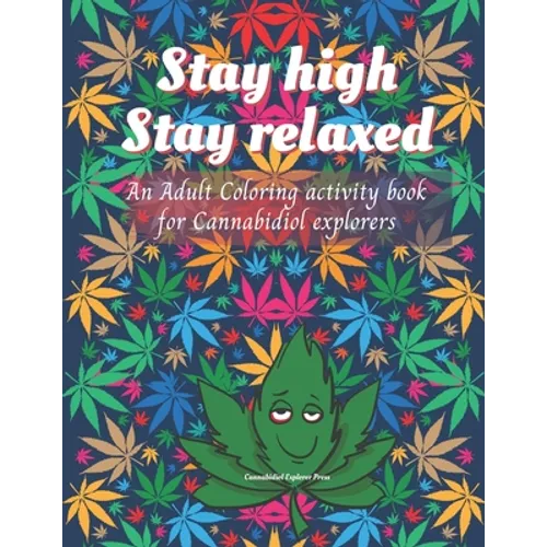 Stay high, Stay Relaxed - Cannabidiol adult Coloring Book: A fun activity for CBD explorer. Marijuana Adult Coloring Book to intensify the imagination