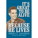 It's Great to Be Alive... Because He Lives