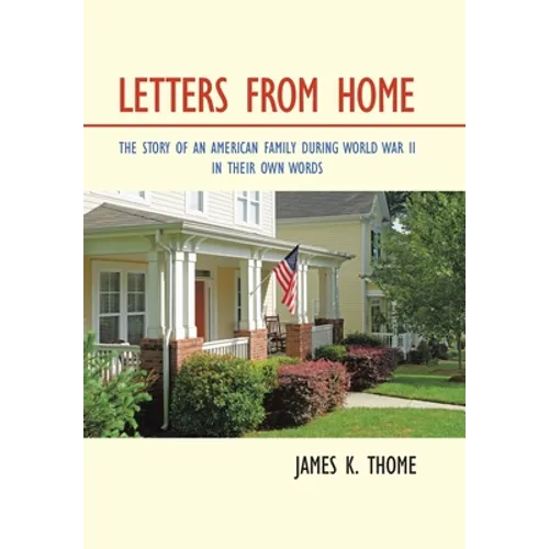 Letters from Home: The Story of an American Family During World War Ii - in Their Own Words
