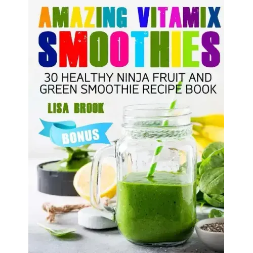 Amazing Vitamix Smoothies: 30 Healthy Ninja Fruit and Green Smoothie Recipe Book