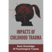 Impacts Of Childhood Trauma: Basic Knowledge Of Psychological Trauma: Effects Of Childhood Trauma On Brain Development