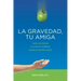 La gravedad, tu amiga: Cómo reconstruir tu columna vertebral, usando el sentido común
