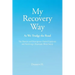 My Recovery Way: As We Trudge the Road: From Alcohol Abuse to the Heroin and Prescription Opioid Epidemic and Surviving a Traumatic Brain Injury