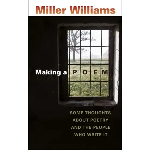 Making a Poem: Some Thoughts about Poetry and the People Who Write It