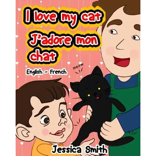I Love My Cat - J'adore Mon Chat: English - French Children's Picture Book - stunning illustrations for an awesome and fun way to learn languages (Bil