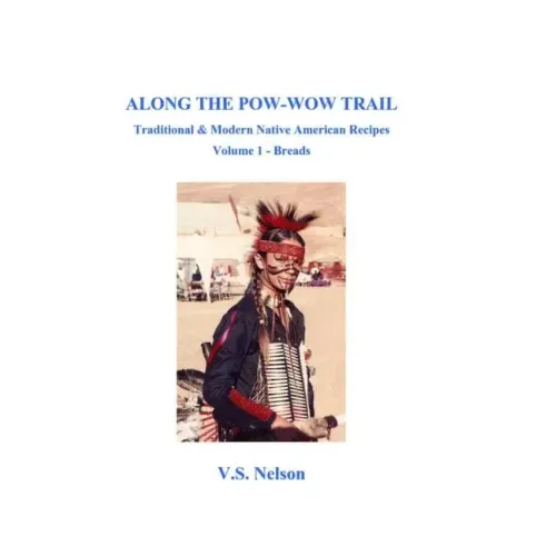 Along the Pow-Wow Trail: Traditional & Modern Native American Recipes
