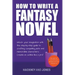 How To Write A Fantasy Novel: Unlock Your Imagination With This Step-By-Step Guide To Crafting Compelling Plots And Memorable Characters