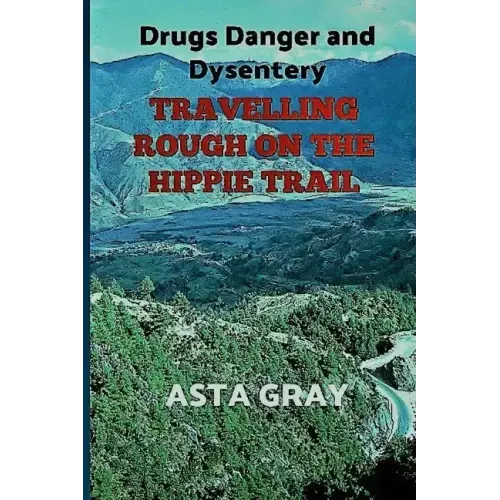 Travelling Rough on the Hippie Trail: Drugs Danger and Dysentery