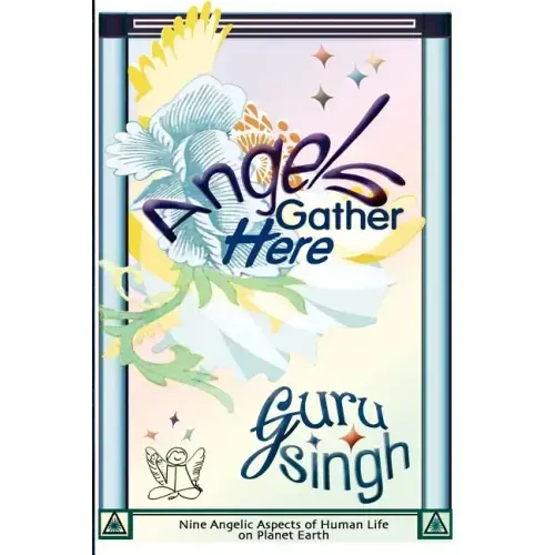 Angels Gather Here: Nine Angelic Aspects of Human Life on Planet Earth
