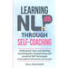 Learning NLP Through Self-Coaching: Understand, learn and develop neurolinguistic programming with powerful NLP techniques - easily explained with exe