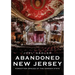 Abandoned New Jersey: Forgotten Spaces of the Garden State
