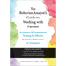 The Behavior Analyst's Guide to Working with Parents: Acceptance and Commitment Training for Effective Parental Collaboration in Treatment