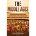 The Middle Ages: A Captivating Guide to the History of Europe, Starting from the Fall of the Western Roman Empire Through the Black Dea