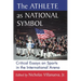 The Athlete as National Symbol: Critical Essays on Sports in the International Arena