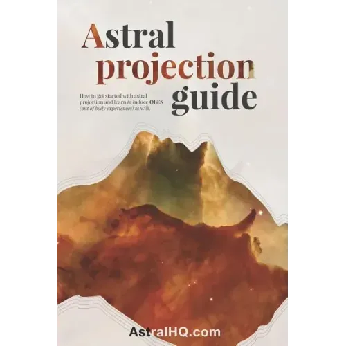 Astral Projection Guide: How to get started with Astral Projection and learn to induce OBEs (out of body experiences) at will
