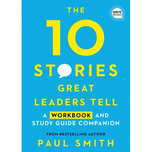 The 10 Stories Great Leaders Tell: A Workbook and Study Guide Companion