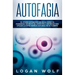 Autofagia: El Ayuno Extendido De Agua Como Un Poderoso Secreto De Sanación y Antiedad Que Utiliza La Inteligencia Natural De Su Cuerpo