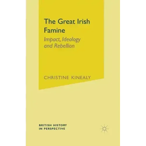 The Great Irish Famine: Impact, Ideology and Rebellion
