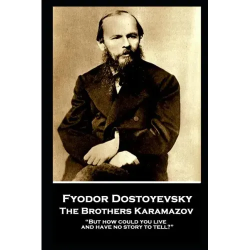 Fyodor Dostoevsky - The Brothers Karamazov: "But how could you live and have no story to tell?"