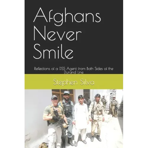 Afghans Never Smile: Reflections of a DSS Agent from Both Sides of the Durand Line