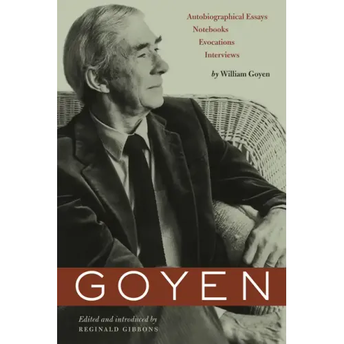 Goyen: Autobiographical Essays, Notebooks, Evocations, Interviews