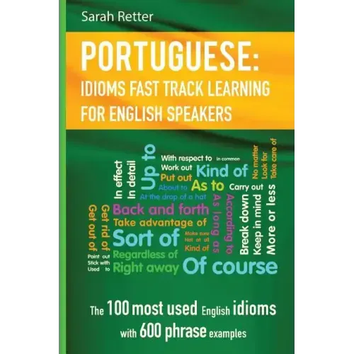 English: Idioms Fast Track Learning for Portuguese Speakers: The 100 most used English idioms with 600 phrase examples.
