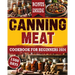 Canning Meat Cookbook For Beginners: From Novice To Modern Homesteader: Unlock the Home Canning Secrets. Embark On A Beginner's Journey To Safe, And C