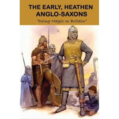 The Early, Heathen Anglo-Saxons: Doing Magic In Britain: The Anglo Saxons Settle