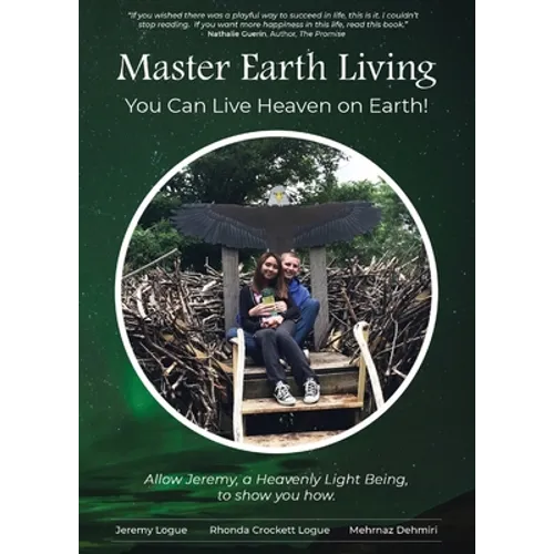 Master Earth Living: You Can Live Heaven on Earth