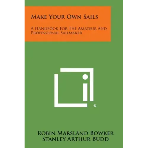 Make Your Own Sails: A Handbook for the Amateur and Professional Sailmaker