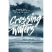 Crossing the Waters: Following Jesus Through the Storms, the Fish, the Doubt, and the Seas