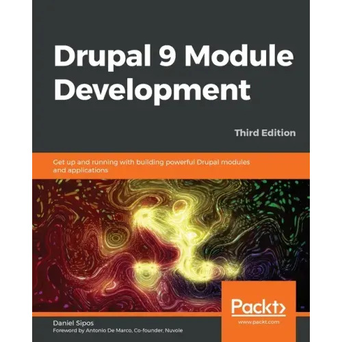 Drupal 9 Module Development - Third Edition: Get up and running with building powerful Drupal modules and applications