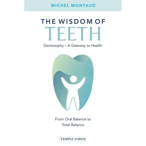 The Wisdom of Teeth: Dentosophy, a Gateway to Health: From Oral Balance to Total Balance